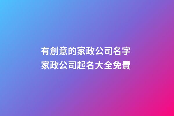 有創意的家政公司名字 家政公司起名大全免費-第1張-公司起名-玄機派